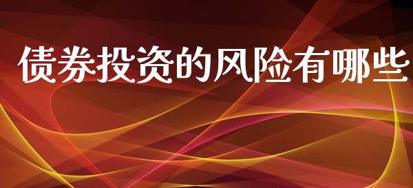 债券投资的风险有哪些_https://wap.gongyisiwang.com_保险理财_第1张
