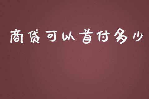 商贷可以首付多少_https://wap.gongyisiwang.com_理财规划_第1张