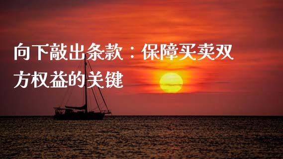 向下敲出条款：保障买卖双方权益的关键_https://wap.gongyisiwang.com_大盘分析_第1张