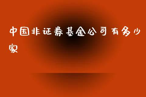 中国非证券基金公司有多少家_https://wap.gongyisiwang.com_大盘分析_第1张