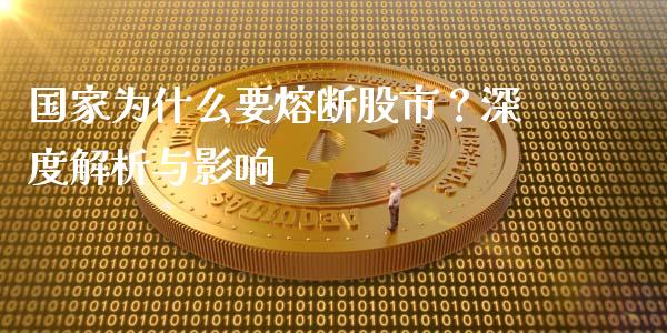 国家为什么要熔断股市？深度解析与影响_https://wap.gongyisiwang.com_股市新闻_第1张