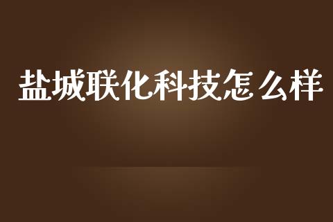 盐城联化科技怎么样_https://wap.gongyisiwang.com_股市新闻_第1张