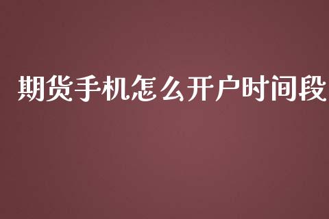 期货手机怎么开户时间段_https://wap.gongyisiwang.com_金融科技_第1张