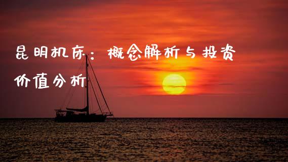 昆明机床：概念解析与投资价值分析_https://wap.gongyisiwang.com_理财规划_第1张