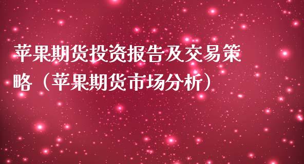 苹果期货投资报告及交易策略（苹果期货市场分析）_https://wap.gongyisiwang.com_股市新闻_第1张