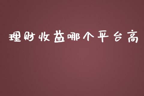 理财收益哪个平台高_https://wap.gongyisiwang.com_个股行情_第1张