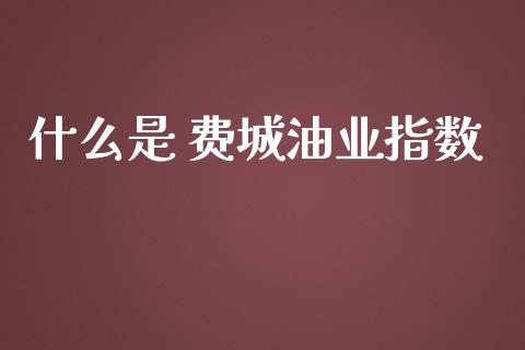 什么是 费城油业指数_https://wap.gongyisiwang.com_个股行情_第1张