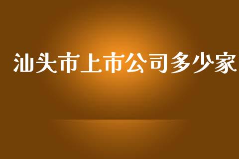 汕头市上市公司多少家_https://wap.gongyisiwang.com_美原油直播_第1张