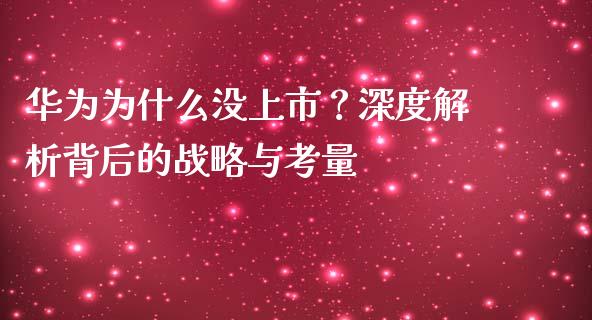 华为为什么没上市？深度解析背后的战略与考量_https://wap.gongyisiwang.com_概念板块_第1张
