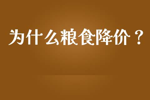 为什么粮食降价？_https://wap.gongyisiwang.com_保险理财_第1张