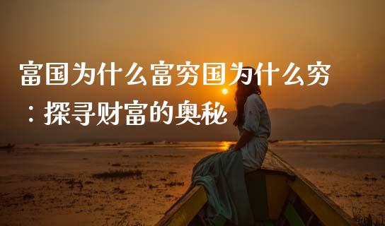 富国为什么富穷国为什么穷：探寻财富的奥秘_https://wap.gongyisiwang.com_个股行情_第1张