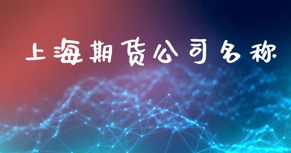 上海期货公司名称_https://wap.gongyisiwang.com_股市新闻_第1张