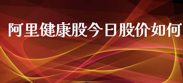 阿里健康股今日股价如何_https://wap.gongyisiwang.com_大盘分析_第1张