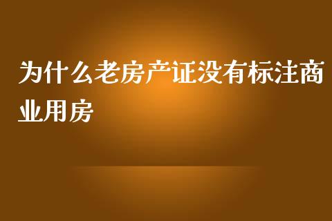 为什么老房产证没有标注商业用房_https://wap.gongyisiwang.com_概念板块_第1张