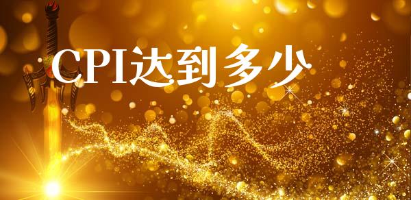 CPI达到多少_https://wap.gongyisiwang.com_大盘分析_第1张