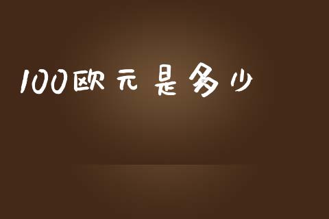 100欧元是多少_https://wap.gongyisiwang.com_金融科技_第1张