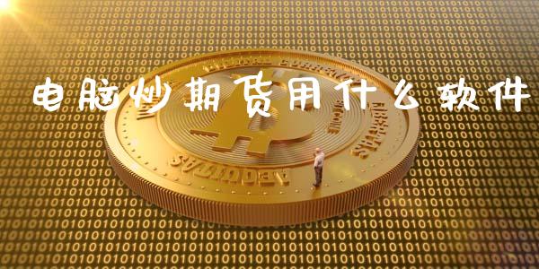 电脑炒期货用什么软件_https://wap.gongyisiwang.com_美原油直播_第1张