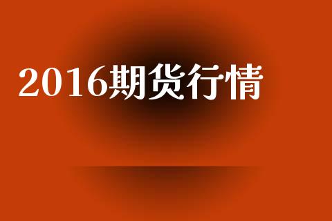 2016期货行情_https://wap.gongyisiwang.com_个股行情_第1张