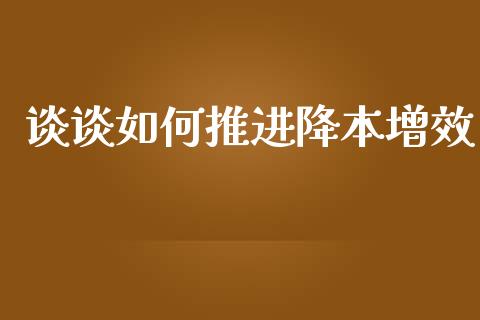 谈谈如何推进降本增效_https://wap.gongyisiwang.com_美原油直播_第1张