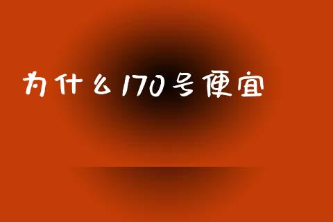 为什么170号便宜_https://wap.gongyisiwang.com_保险理财_第1张