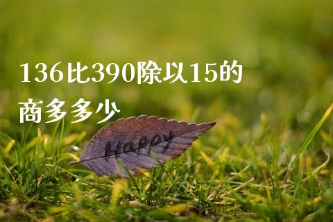 136比390除以15的商多多少_https://wap.gongyisiwang.com_金融科技_第1张