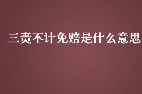 三责不计免赔是什么意思_https://wap.gongyisiwang.com_美原油直播_第1张