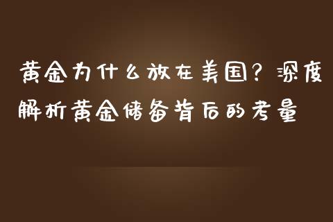 黄金为什么放在美国？深度解析黄金储备背后的考量_https://wap.gongyisiwang.com_个股行情_第1张