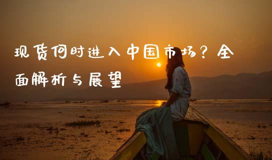 现货何时进入中国市场？全面解析与展望_https://wap.gongyisiwang.com_理财规划_第1张