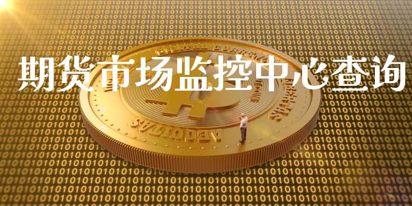 期货市场监控中心查询_https://wap.gongyisiwang.com_概念板块_第1张