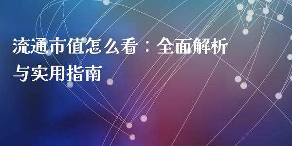 流通市值怎么看：全面解析与实用指南_https://wap.gongyisiwang.com_概念板块_第1张