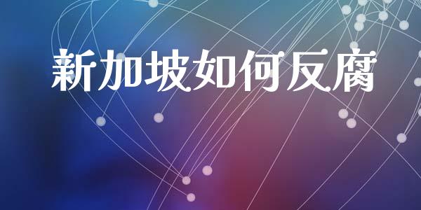 新加坡如何反腐_https://wap.gongyisiwang.com_概念板块_第1张