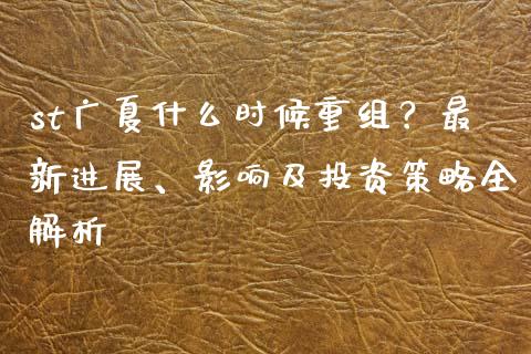 st广夏什么时候重组？最新进展、影响及投资策略全解析_https://wap.gongyisiwang.com_金融科技_第1张
