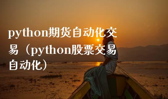 python期货自动化交易（python股票交易自动化）_https://wap.gongyisiwang.com_理财规划_第1张