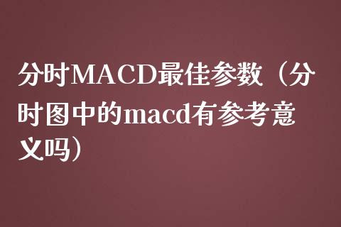 分时MACD最佳参数（分时图中的macd有参考意义吗）_https://wap.gongyisiwang.com_理财规划_第1张