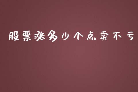 股票涨多少个点卖不亏_https://wap.gongyisiwang.com_个股行情_第1张