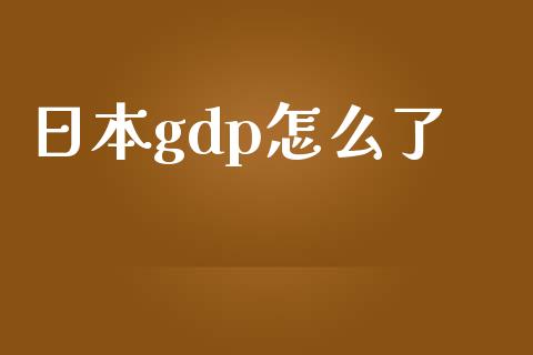 日本gdp怎么了_https://wap.gongyisiwang.com_理财规划_第1张