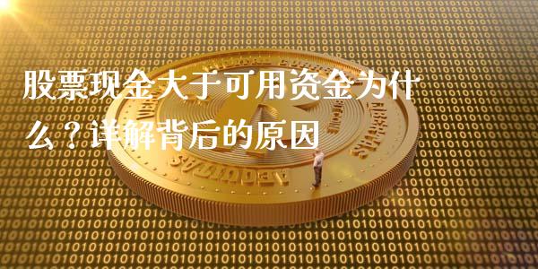 股票现金大于可用资金为什么？详解背后的原因_https://wap.gongyisiwang.com_大盘分析_第1张