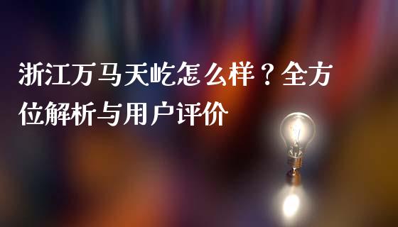 浙江万马天屹怎么样？全方位解析与用户评价_https://wap.gongyisiwang.com_概念板块_第1张