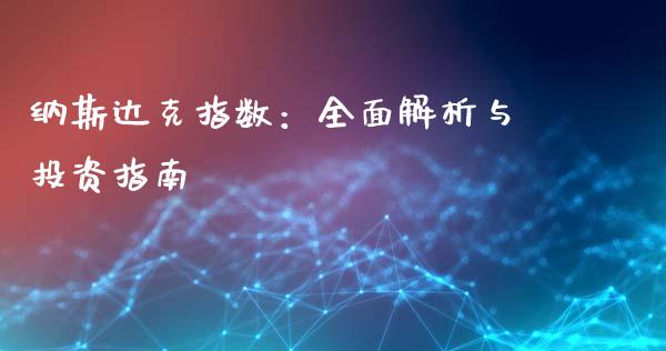 纳斯达克指数：全面解析与投资指南_https://wap.gongyisiwang.com_保险理财_第1张