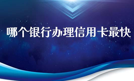 哪个银行办理信用卡最快_https://wap.gongyisiwang.com_金融科技_第1张