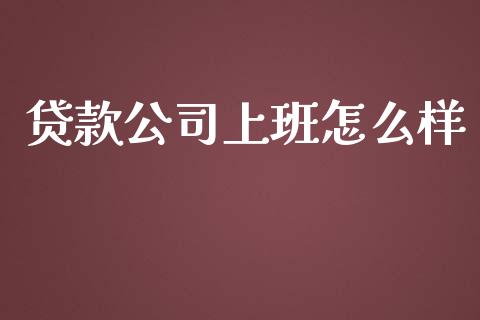 贷款公司上班怎么样_https://wap.gongyisiwang.com_股市新闻_第1张