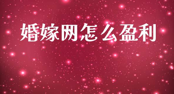 婚嫁网怎么盈利_https://wap.gongyisiwang.com_股市新闻_第1张