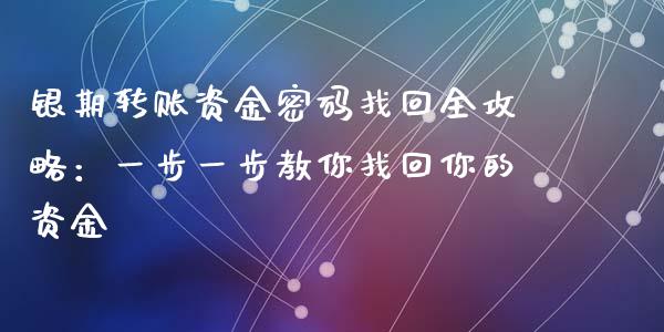 银期转账资金密码找回全攻略：一步一步教你找回你的资金_https://wap.gongyisiwang.com_保险理财_第1张