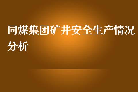 同煤集团矿井安全生产情况分析_https://wap.gongyisiwang.com_金融科技_第1张