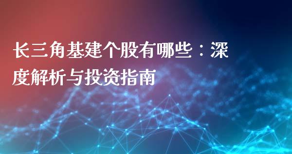 长三角基建个股有哪些：深度解析与投资指南_https://wap.gongyisiwang.com_股市新闻_第1张