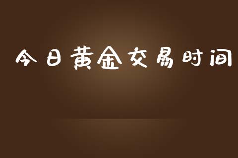 今日黄金交易时间_https://wap.gongyisiwang.com_美原油直播_第1张