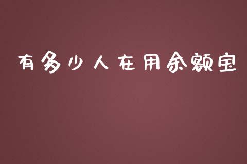 有多少人在用余额宝_https://wap.gongyisiwang.com_概念板块_第1张