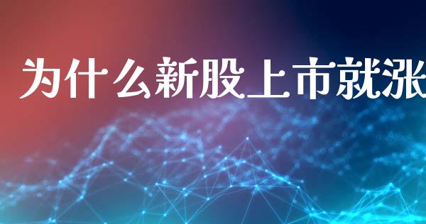 为什么新股上市就涨_https://wap.gongyisiwang.com_理财规划_第1张