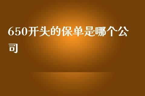 650开头的保单是哪个公司_https://wap.gongyisiwang.com_保险理财_第1张