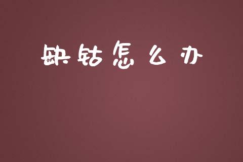 缺钴怎么办_https://wap.gongyisiwang.com_保险理财_第1张